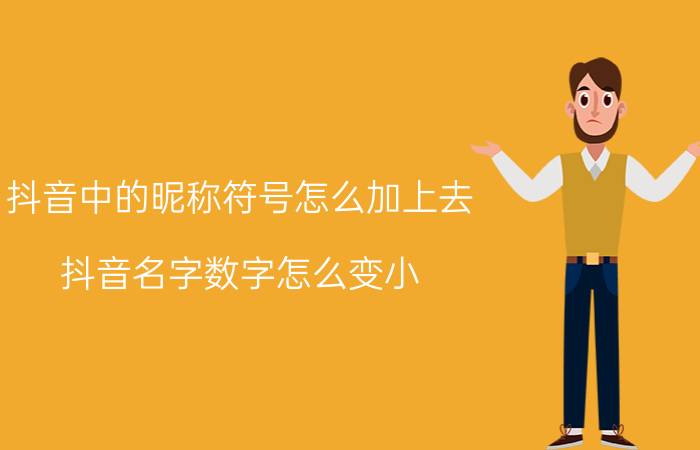 抖音中的昵称符号怎么加上去 抖音名字数字怎么变小？